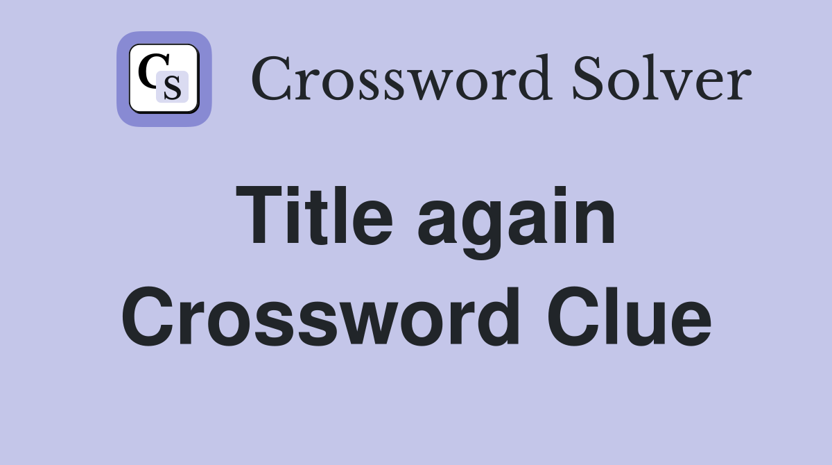 Title again Crossword Clue