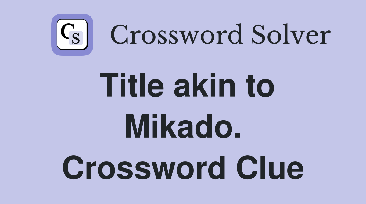 Title akin to Mikado. Crossword Clue