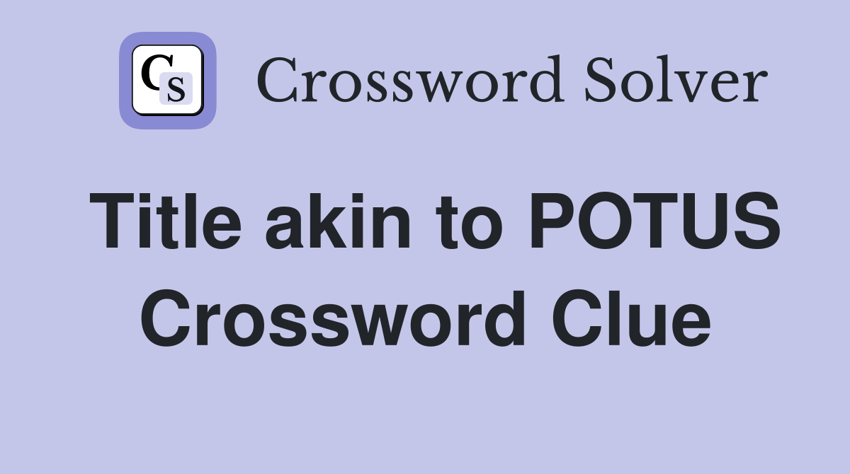 Title akin to POTUS Crossword Clue