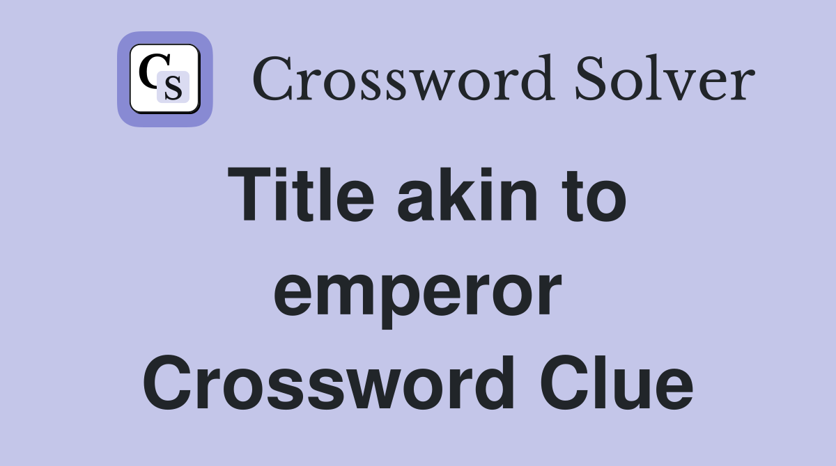 Title akin to emperor Crossword Clue