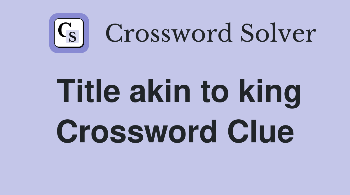 Title akin to king Crossword Clue