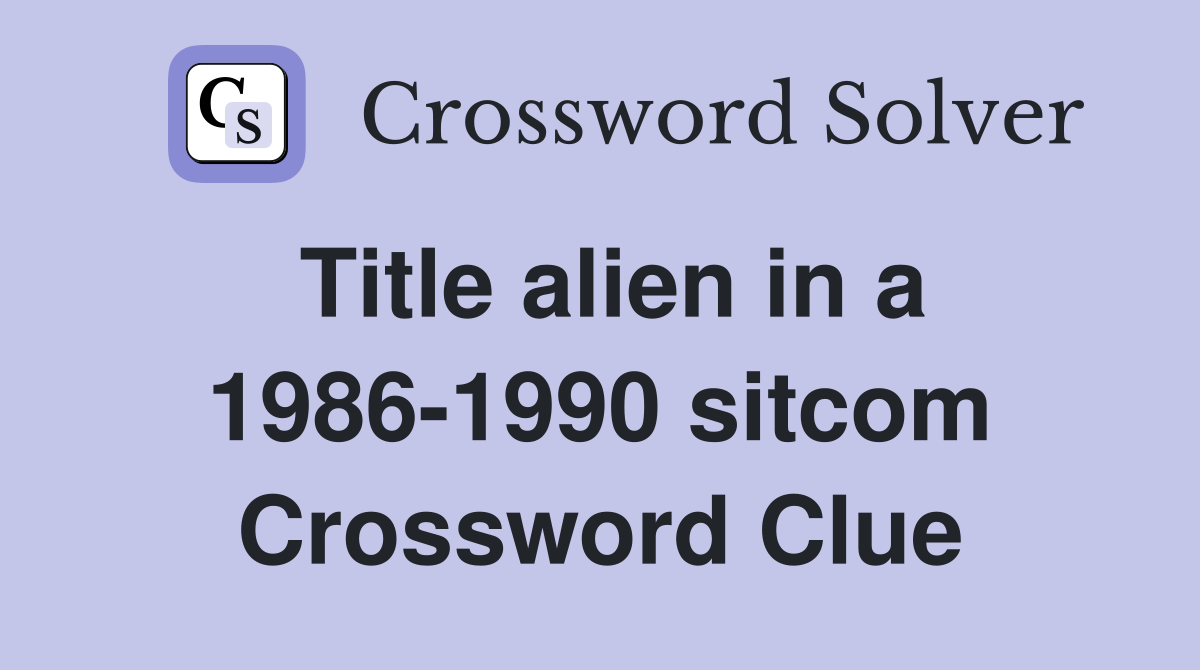 Title alien in a 1986-1990 sitcom Crossword Clue