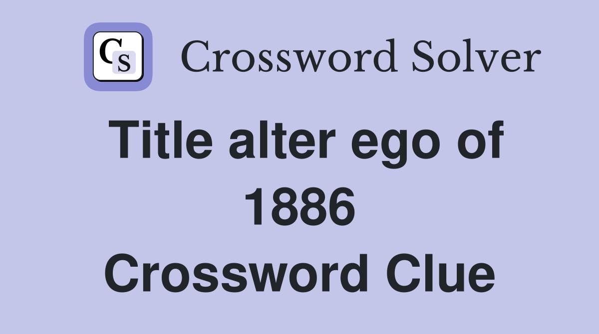 Title alter ego of 1886 Crossword Clue
