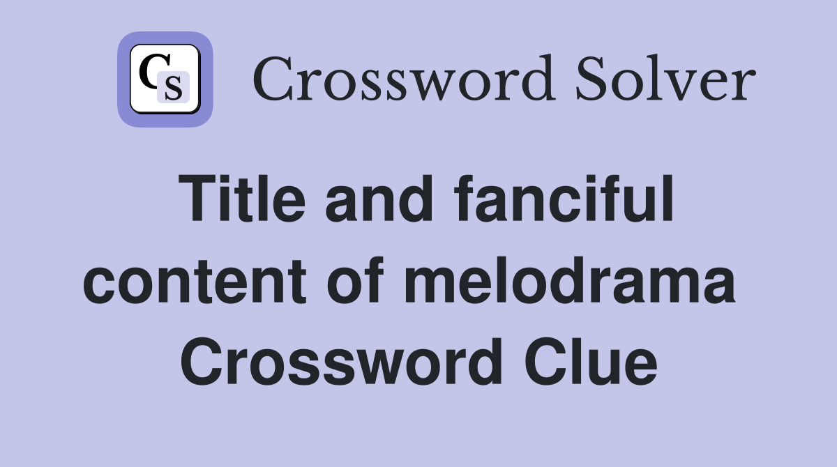 Title and fanciful content of melodrama  Crossword Clue