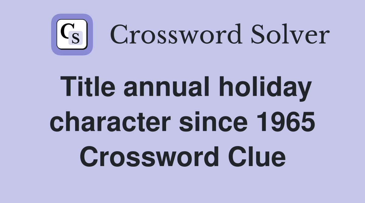 Title annual holiday character since 1965 Crossword Clue