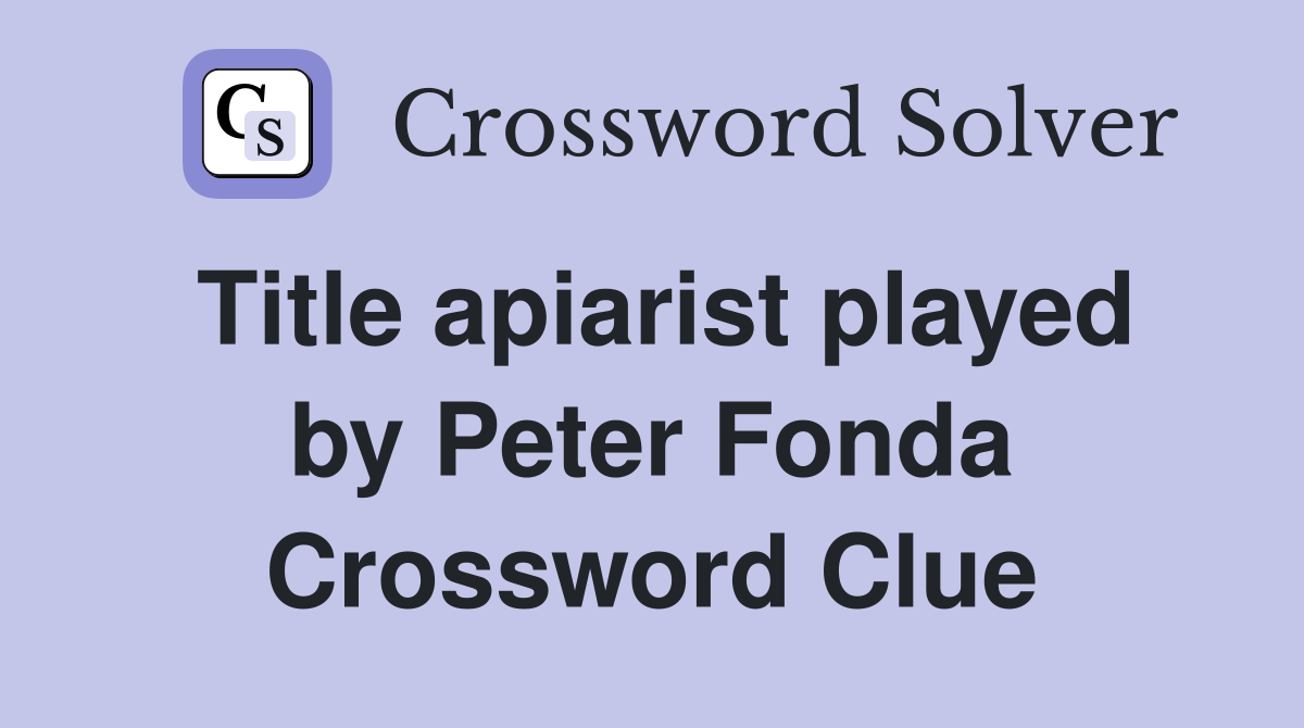 Title apiarist played by Peter Fonda Crossword Clue