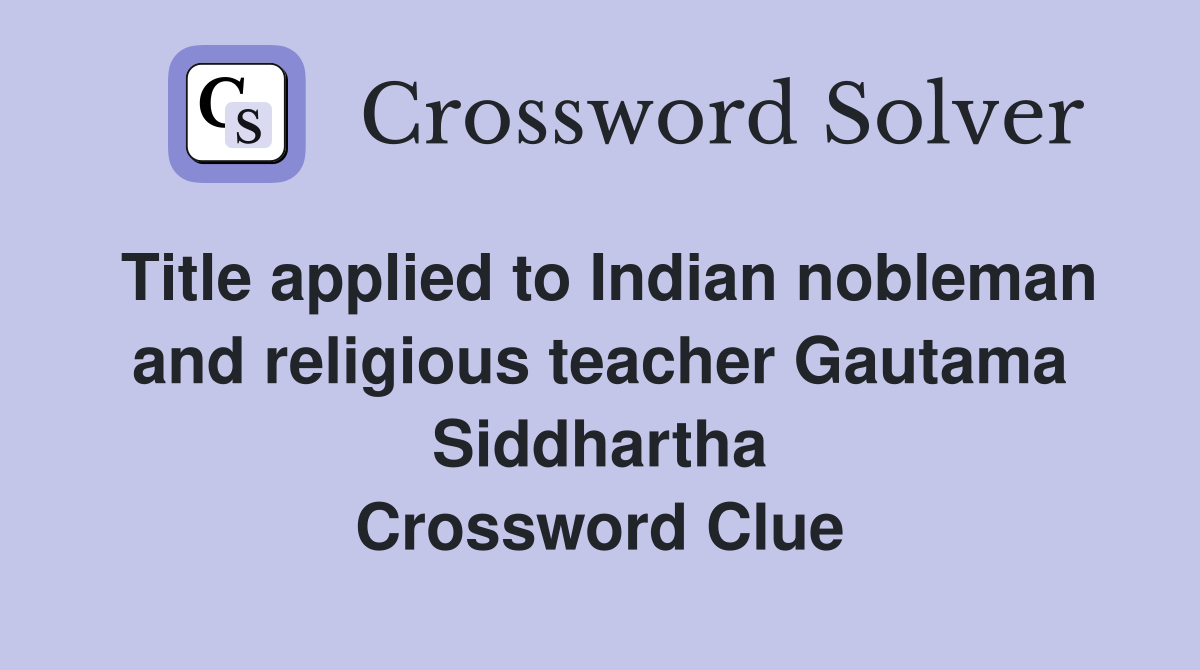 Title applied to Indian nobleman and religious teacher Gautama Siddhartha Crossword Clue