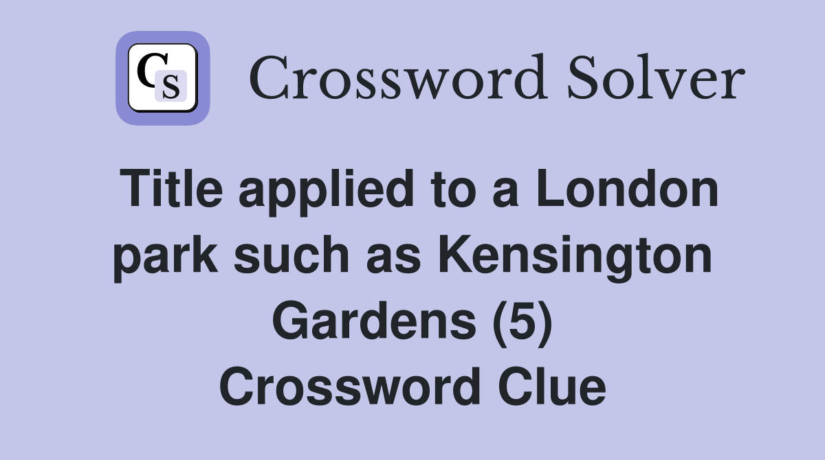 Title applied to a London park such as Kensington Gardens (5) Crossword Clue