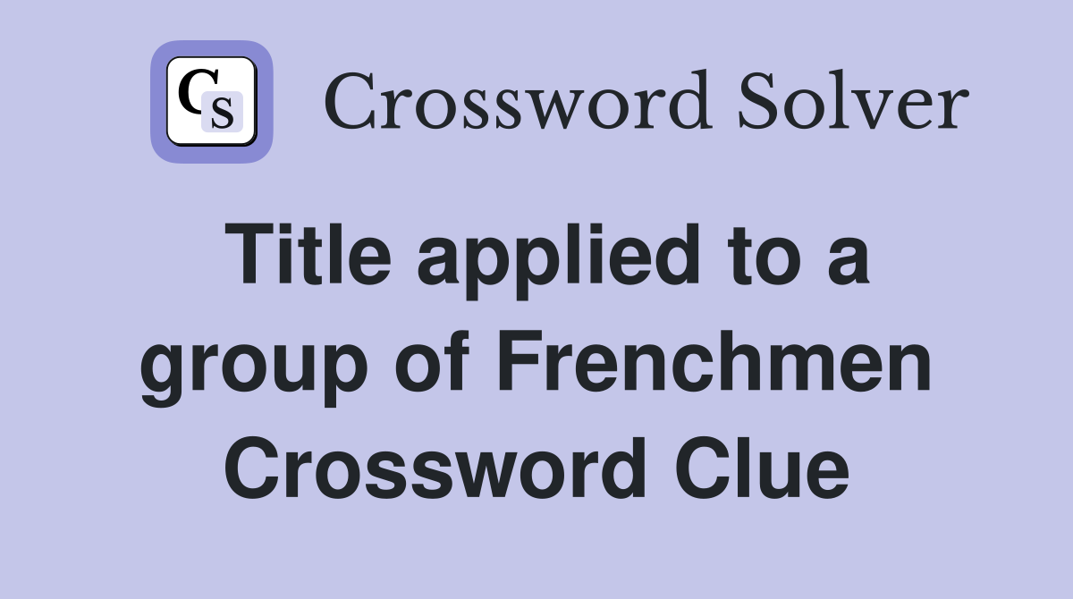 Title applied to a group of Frenchmen Crossword Clue