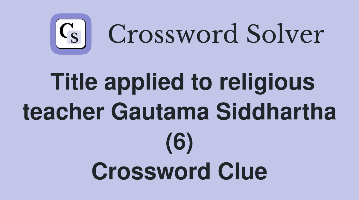 Title applied to religious teacher Gautama Siddhartha (6) Crossword Clue