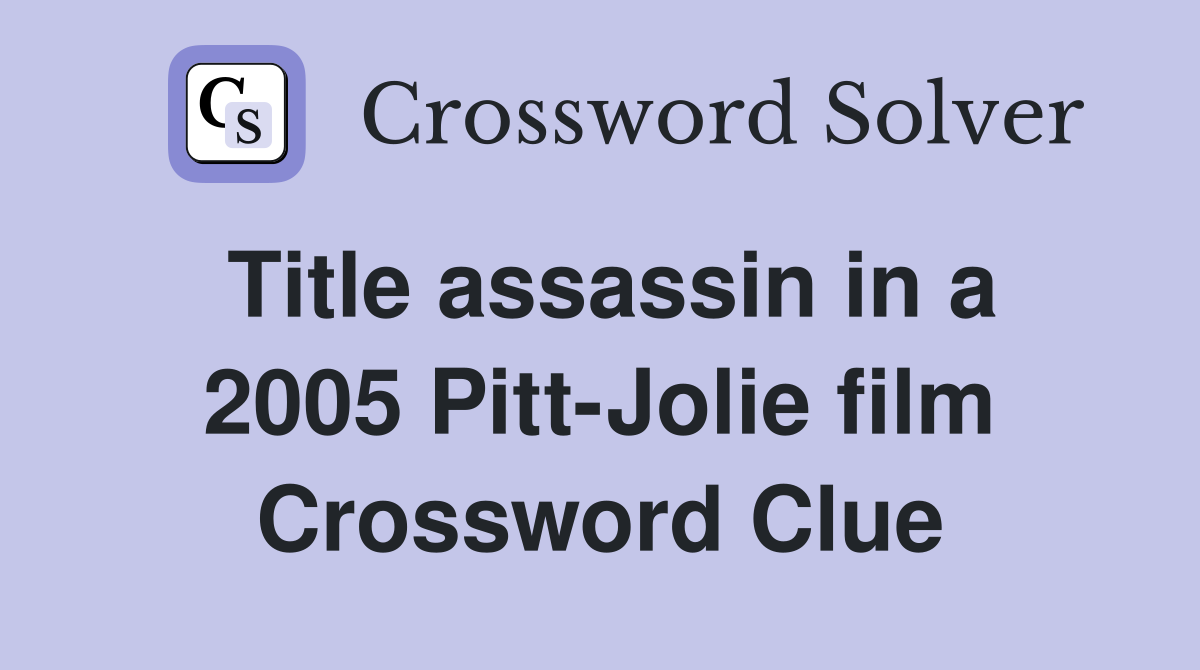 Title assassin in a 2005 Pitt-Jolie film Crossword Clue