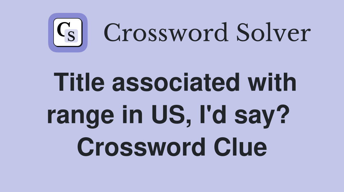 Title associated with range in US, I'd say?  Crossword Clue