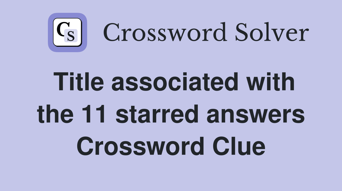Title associated with the 11 starred answers Crossword Clue