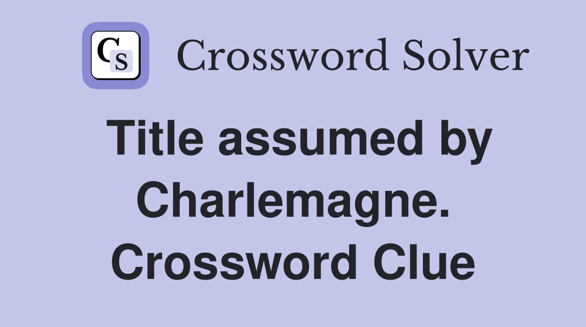 Title assumed by Charlemagne. Crossword Clue