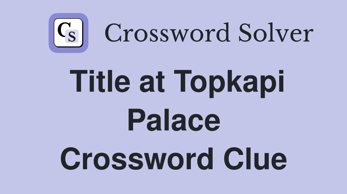 Title at Topkapi Palace Crossword Clue