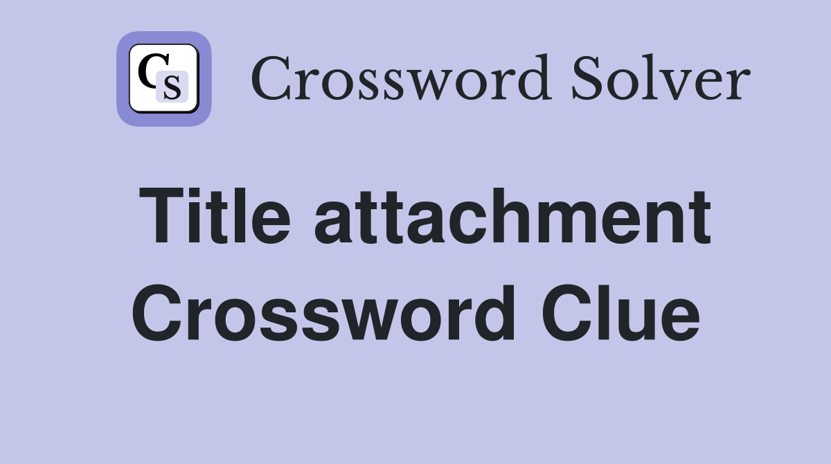 Title attachment Crossword Clue