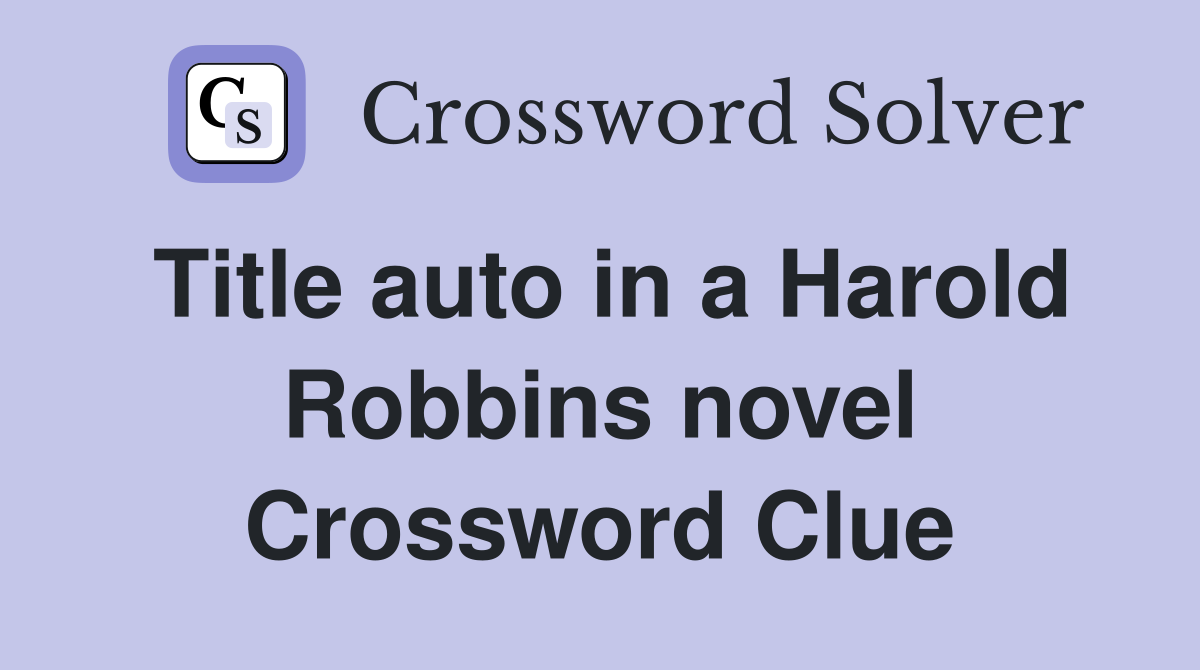 Title auto in a Harold Robbins novel Crossword Clue