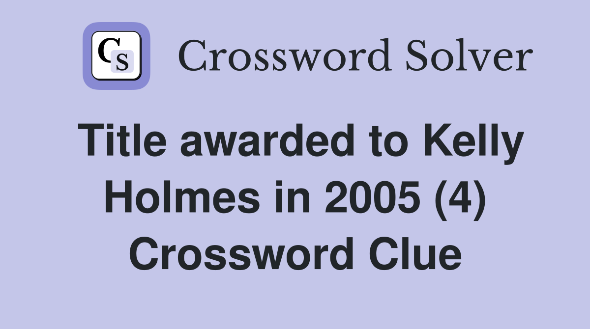 Title awarded to Kelly Holmes in 2005 (4) Crossword Clue