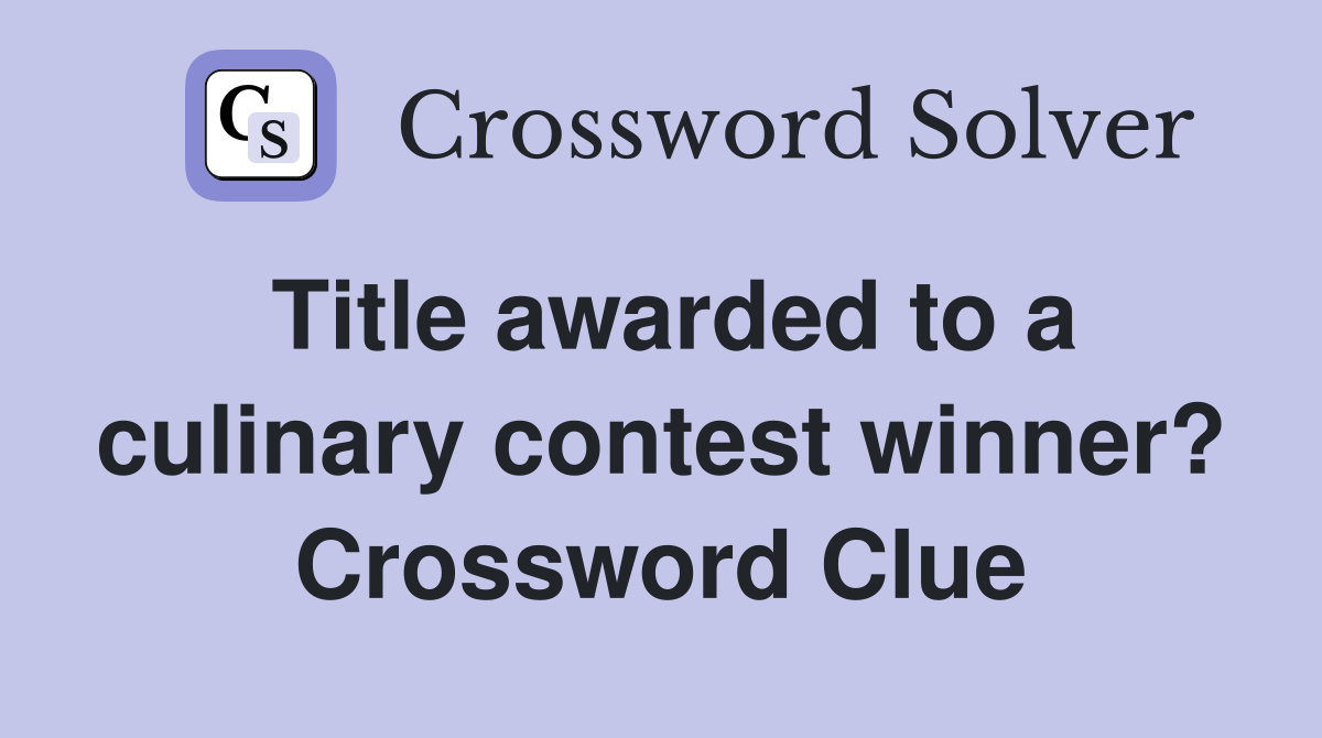 Title awarded to a culinary contest winner? Crossword Clue