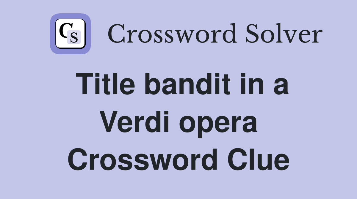 Title bandit in a Verdi opera Crossword Clue