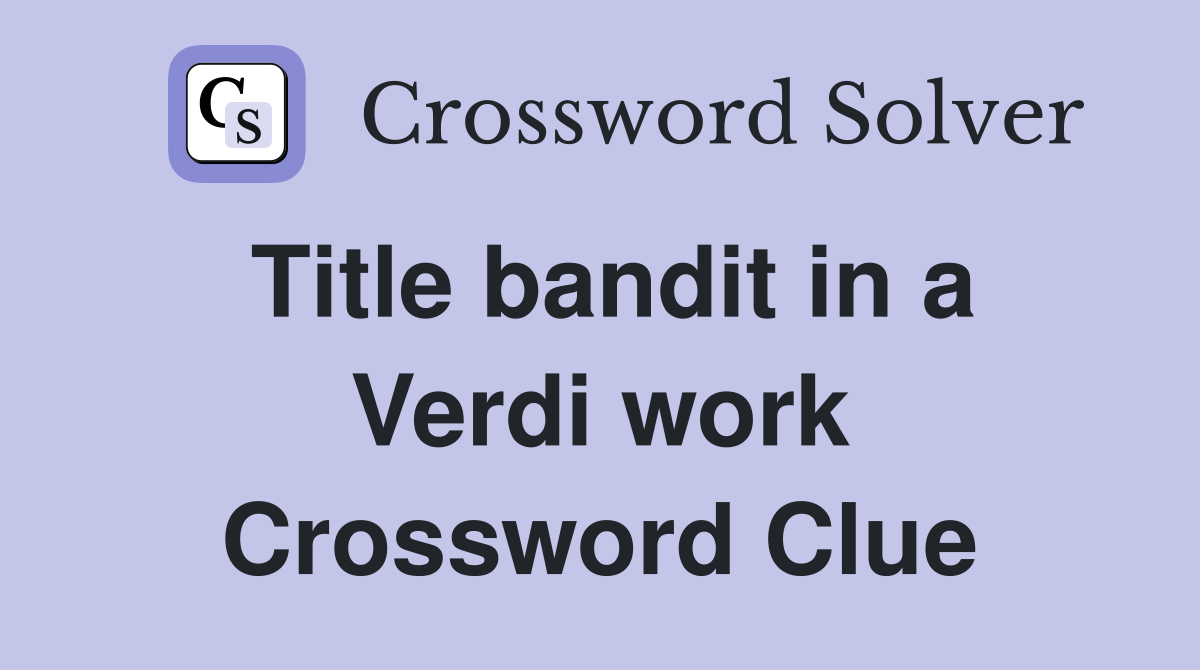 Title bandit in a Verdi work Crossword Clue