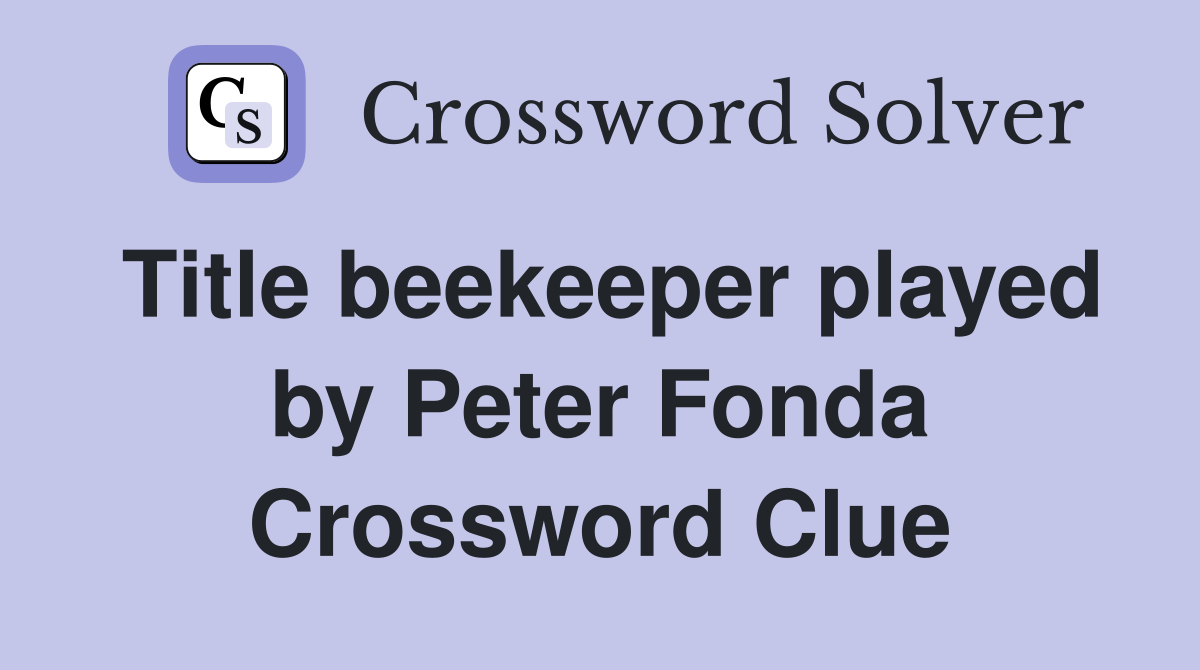 Title beekeeper played by Peter Fonda Crossword Clue