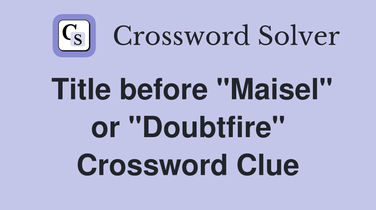 Title before "Maisel" or "Doubtfire" Crossword Clue