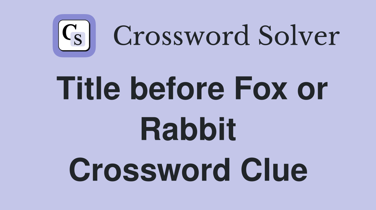 Title before Fox or Rabbit Crossword Clue