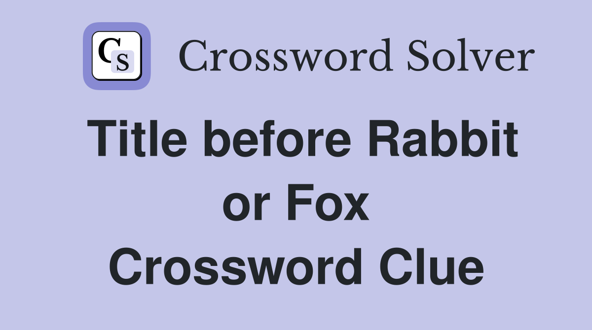 Title before Rabbit or Fox Crossword Clue
