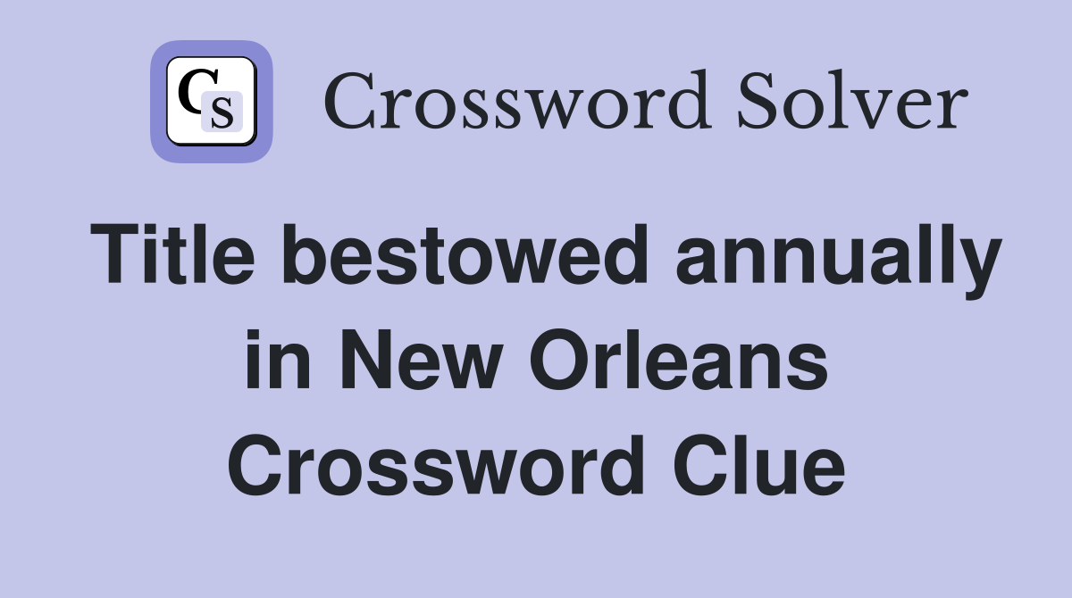 Title bestowed annually in New Orleans Crossword Clue
