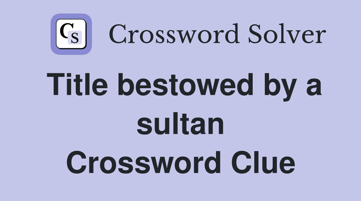 Title bestowed by a sultan Crossword Clue