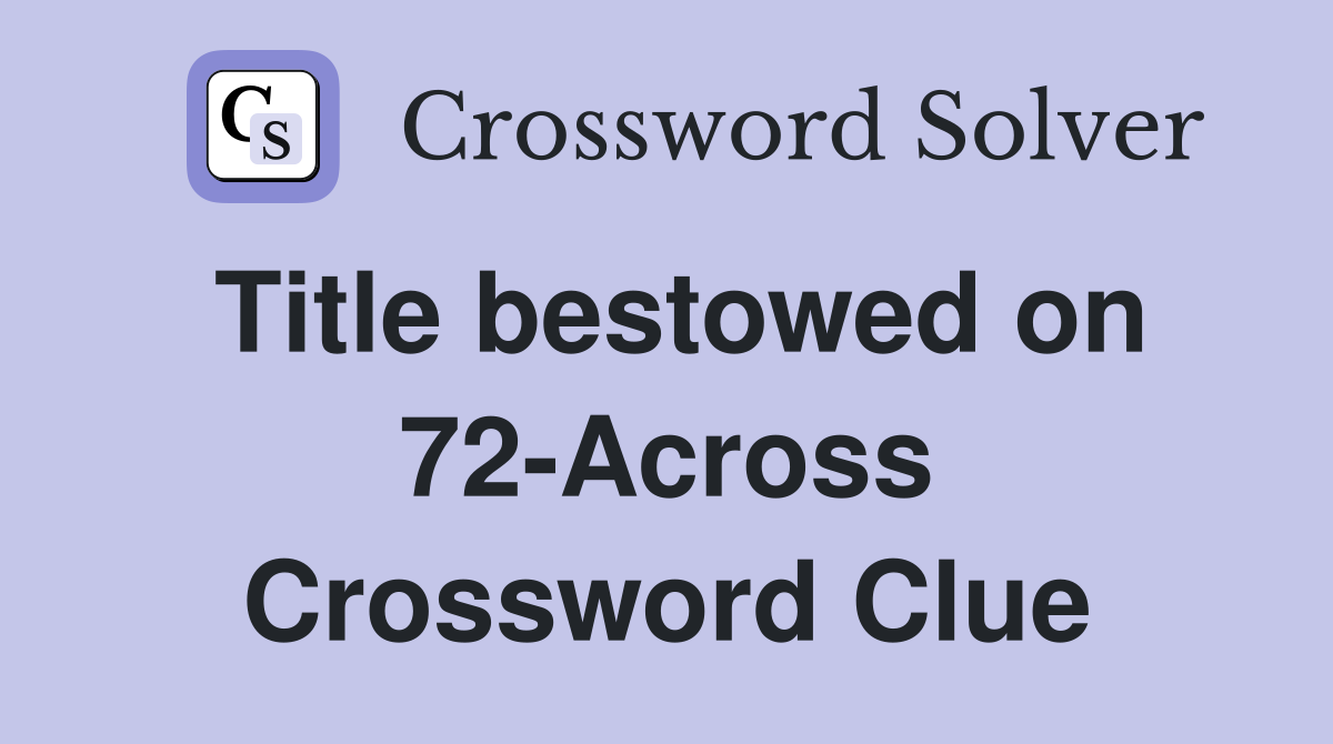 Title bestowed on 72-Across Crossword Clue