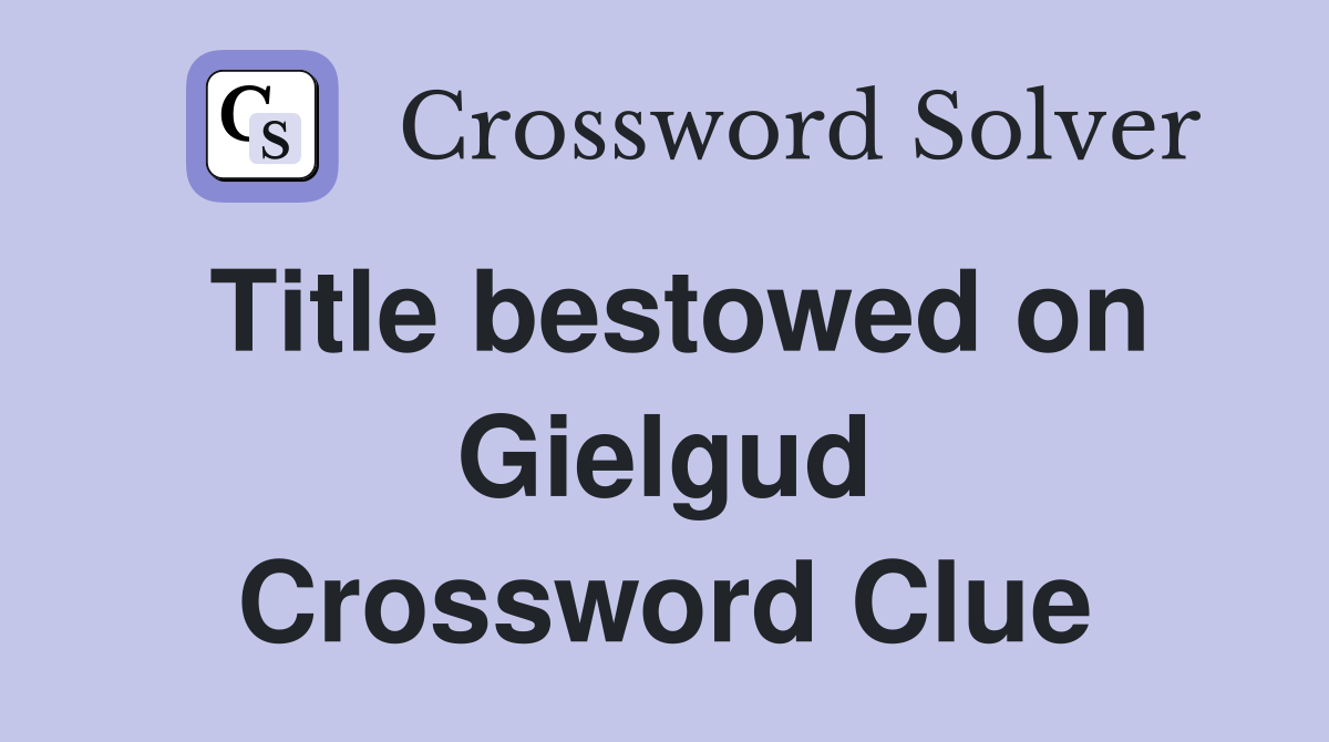 Title bestowed on Gielgud Crossword Clue
