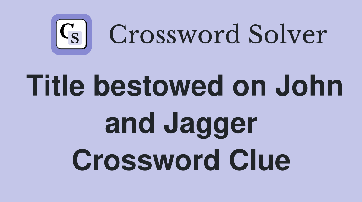Title bestowed on John and Jagger Crossword Clue