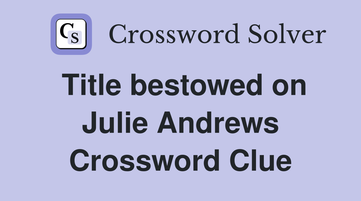 Title bestowed on Julie Andrews Crossword Clue
