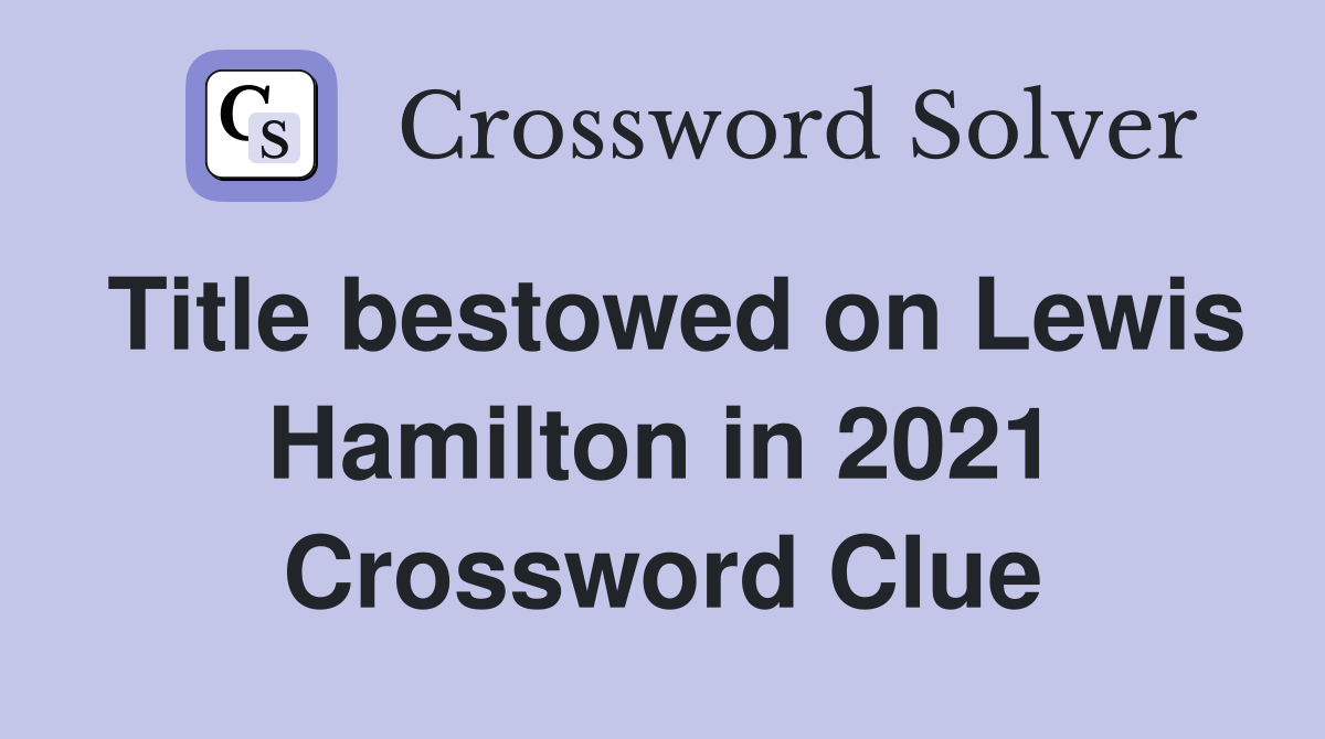 Title bestowed on Lewis Hamilton in 2021 Crossword Clue