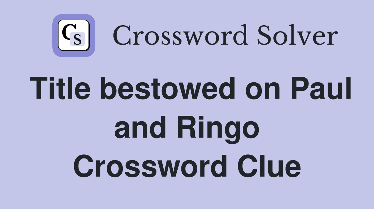 Title bestowed on Paul and Ringo Crossword Clue