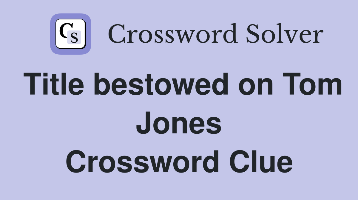 Title bestowed on Tom Jones Crossword Clue