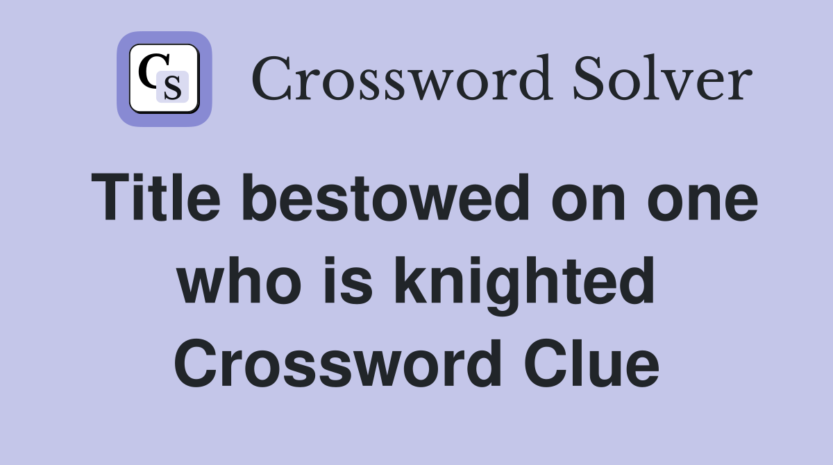 Title bestowed on one who is knighted Crossword Clue