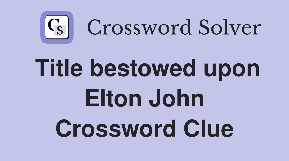 Title bestowed upon Elton John Crossword Clue