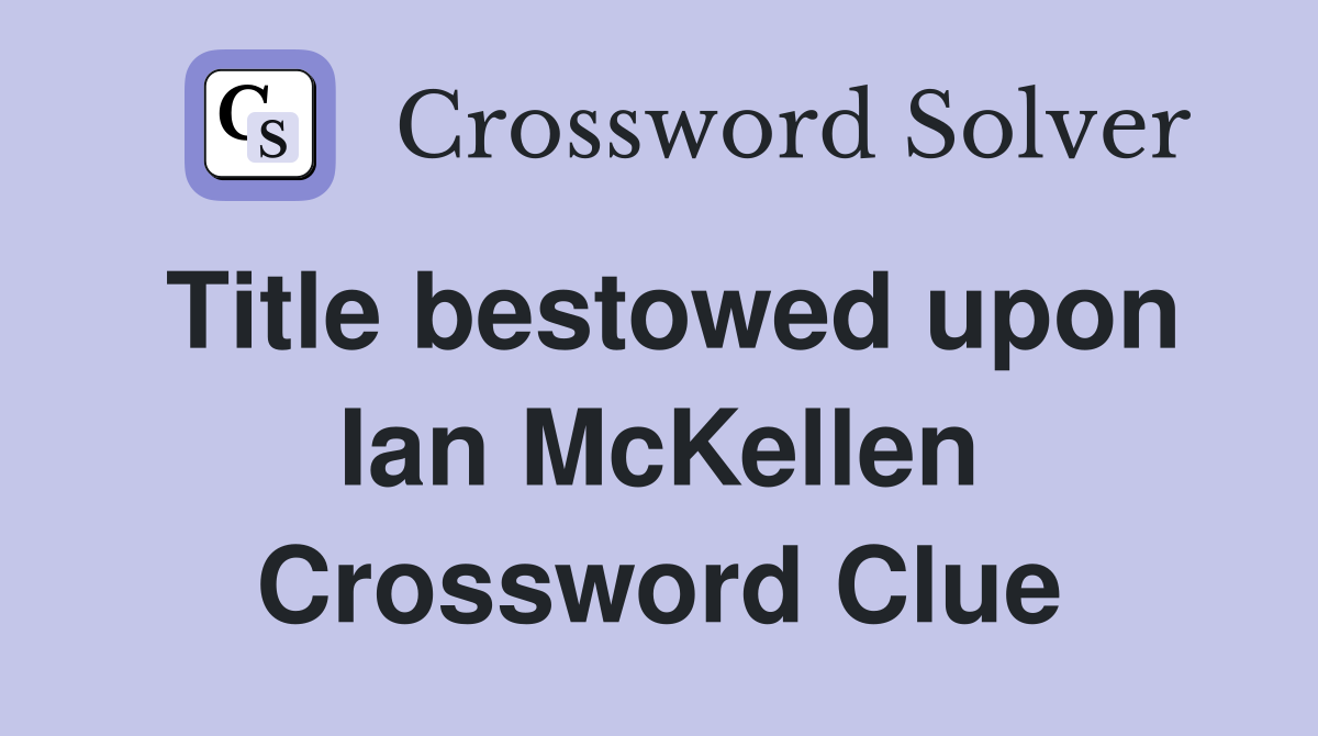 Title bestowed upon Ian McKellen Crossword Clue