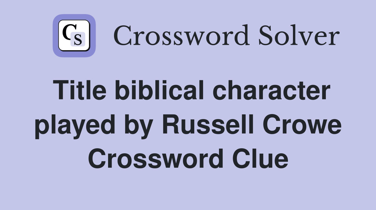 Title biblical character played by Russell Crowe Crossword Clue