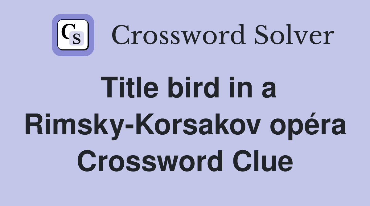 Title bird in a Rimsky-Korsakov opéra Crossword Clue