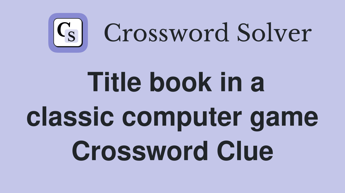 Title book in a classic computer game Crossword Clue