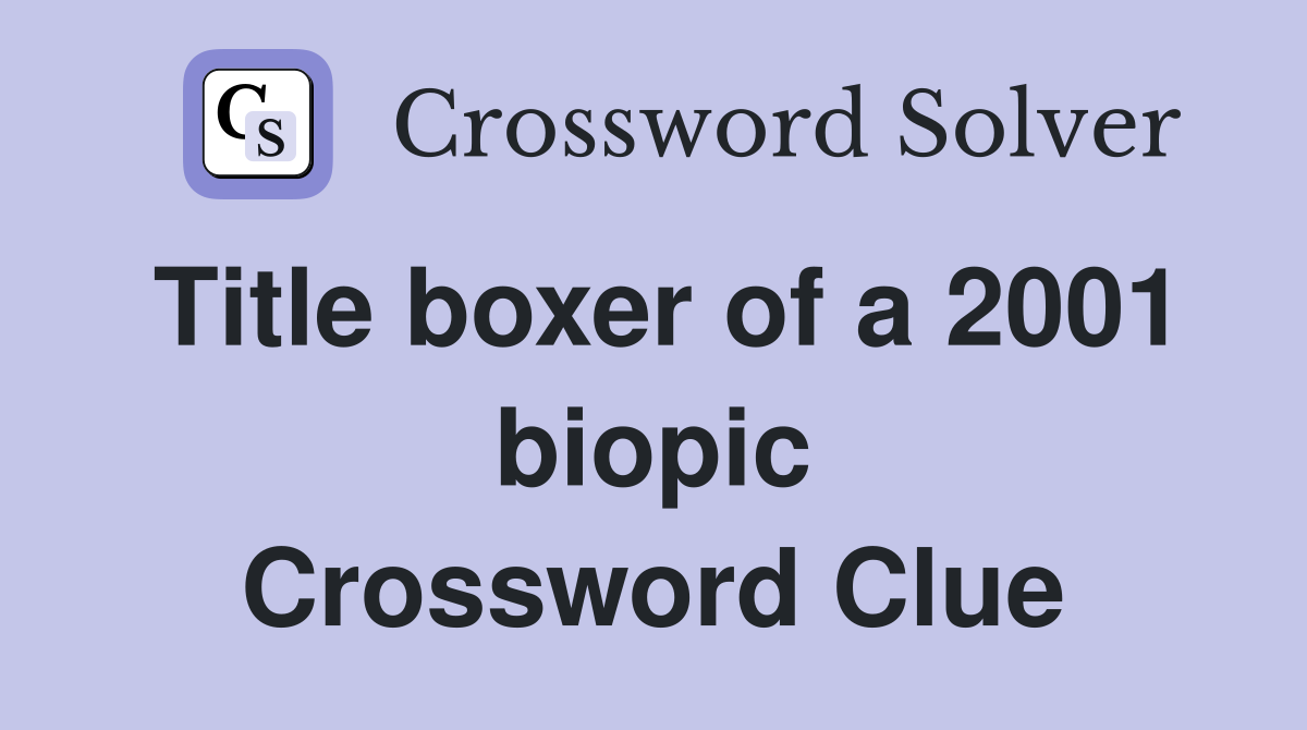 Title boxer of a 2001 biopic Crossword Clue