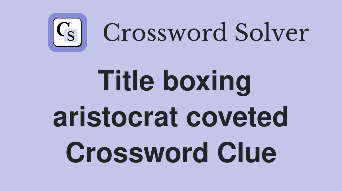 Title boxing aristocrat coveted Crossword Clue