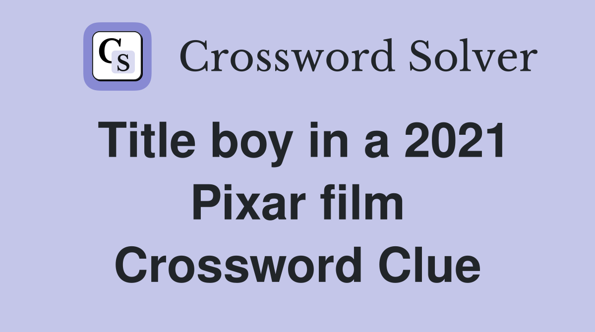 Title boy in a 2021 Pixar film Crossword Clue