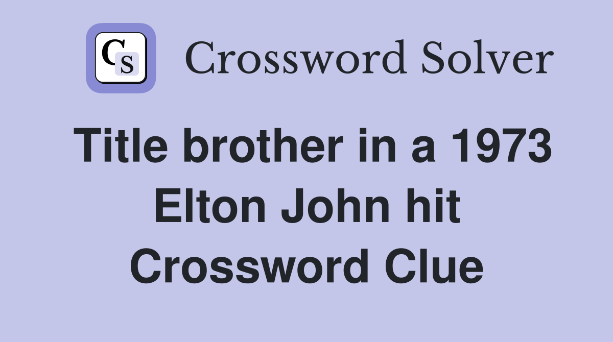 Title brother in a 1973 Elton John hit Crossword Clue