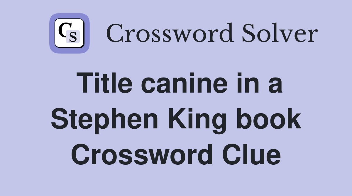 Title canine in a Stephen King book Crossword Clue
