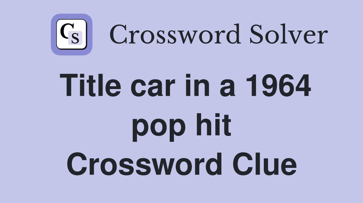 Title car in a 1964 pop hit Crossword Clue